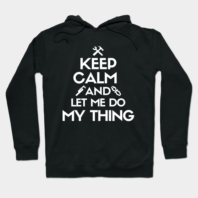 Keep calm and let me do my thing. Hoodie by mksjr